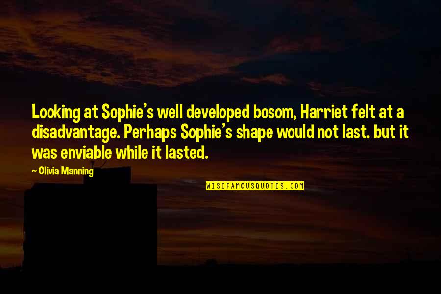 Enviable Quotes By Olivia Manning: Looking at Sophie's well developed bosom, Harriet felt