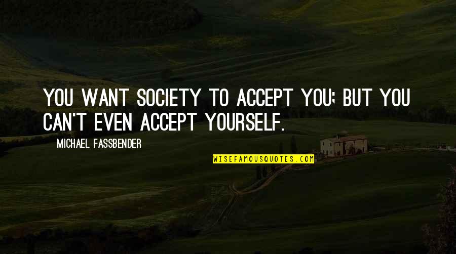 Enviably Me Pte Quotes By Michael Fassbender: You want society to accept you; but you