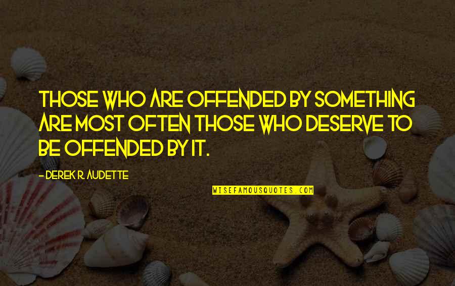 Enviada Por Quotes By Derek R. Audette: Those who are offended by something are most