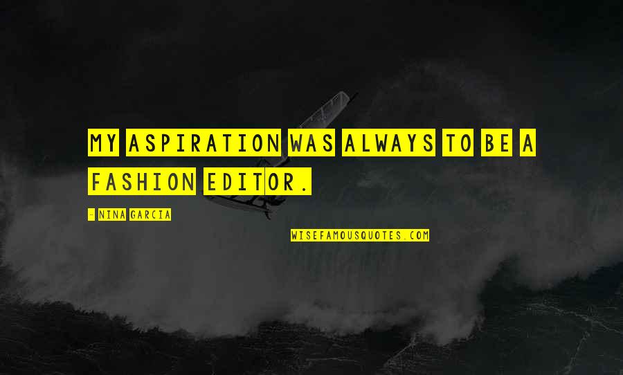 Enviamelo Quotes By Nina Garcia: My aspiration was always to be a fashion Enviamelo Quotes By Nina Garcia: My aspiration was always to be a fashion