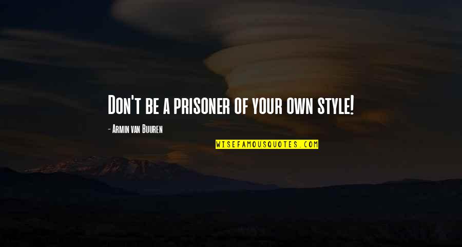 Enviant Quotes By Armin Van Buuren: Don't be a prisoner of your own style!