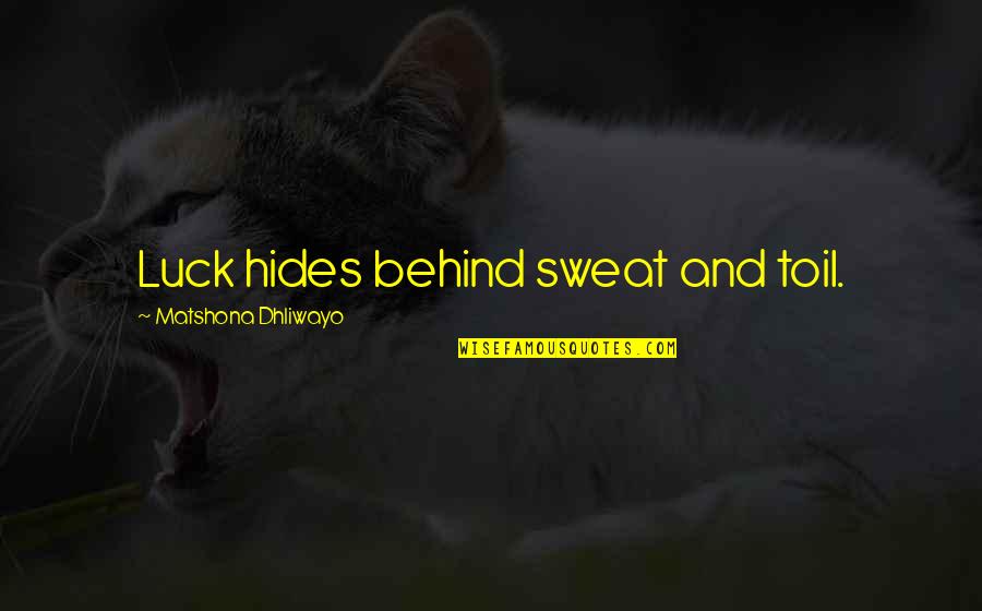 Enviant Quotes By Matshona Dhliwayo: Luck hides behind sweat and toil.