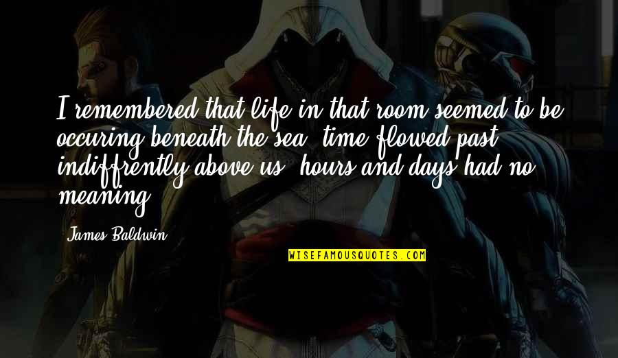 Enviastes Quotes By James Baldwin: I remembered that life in that room seemed Enviastes Quotes By James Baldwin: I remembered that life in that room seemed