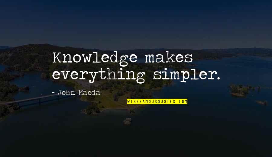 Enviastes Quotes By John Maeda: Knowledge makes everything simpler. Enviastes Quotes By John Maeda: Knowledge makes everything simpler.
