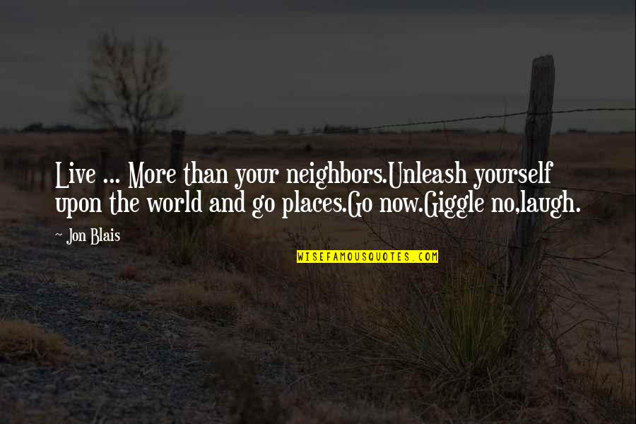 Enviciarse Quotes By Jon Blais: Live ... More than your neighbors.Unleash yourself upon Enviciarse Quotes By Jon Blais: Live ... More than your neighbors.Unleash yourself upon