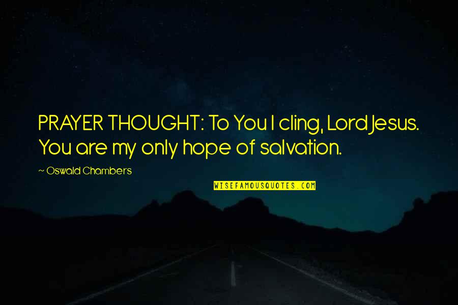 Envida Home Quotes By Oswald Chambers: PRAYER THOUGHT: To You I cling, Lord Jesus.