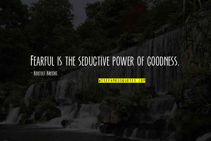 Envidiar En Quotes By Bertolt Brecht: Fearful is the seductive power of goodness.