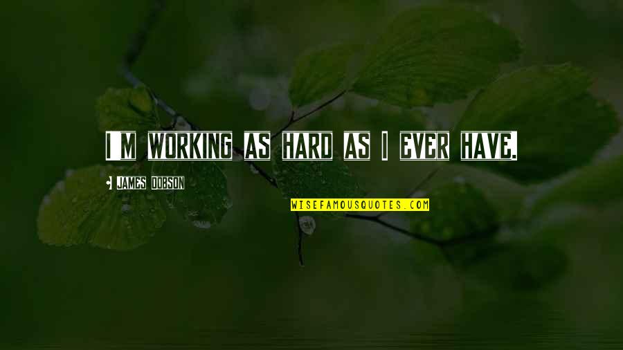 Envidiar En Quotes By James Dobson: I'm working as hard as I ever have.