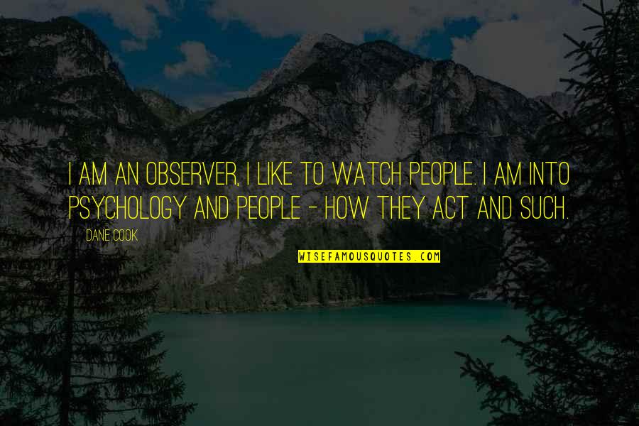 Envidiosa Definicion Quotes By Dane Cook: I am an observer, I like to watch Envidiosa Definicion Quotes By Dane Cook: I am an observer, I like to watch