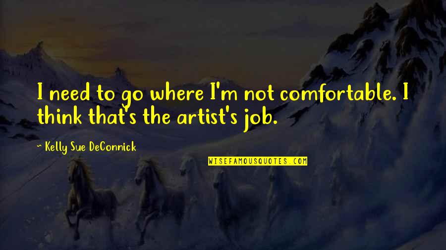 Envidiosas Quotes By Kelly Sue DeConnick: I need to go where I'm not comfortable.