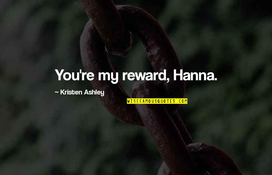 Envidiosas Quotes By Kristen Ashley: You're my reward, Hanna.