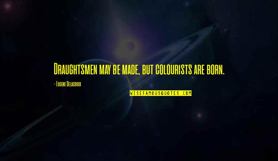 Envidiosos Translation Quotes By Eugene Delacroix: Draughtsmen may be made, but colourists are born. Envidiosos Translation Quotes By Eugene Delacroix: Draughtsmen may be made, but colourists are born.