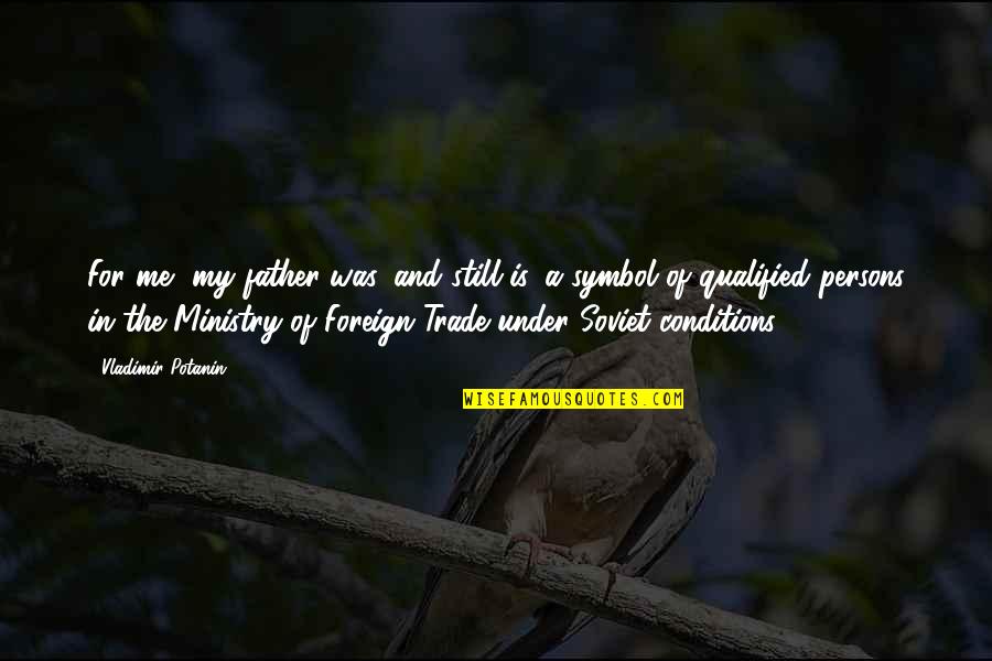 Envidiosos Translation Quotes By Vladimir Potanin: For me, my father was, and still is, Envidiosos Translation Quotes By Vladimir Potanin: For me, my father was, and still is,