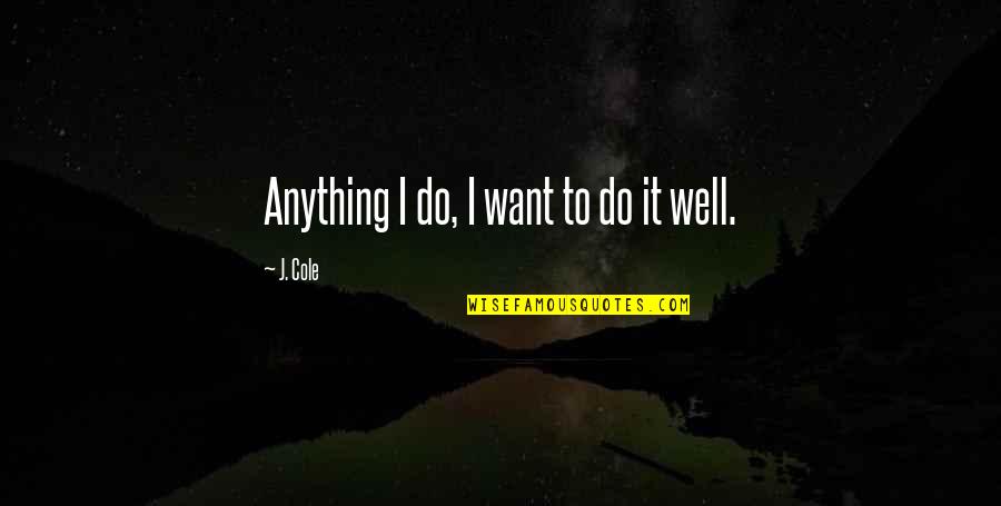 Envied Life Quotes By J. Cole: Anything I do, I want to do it