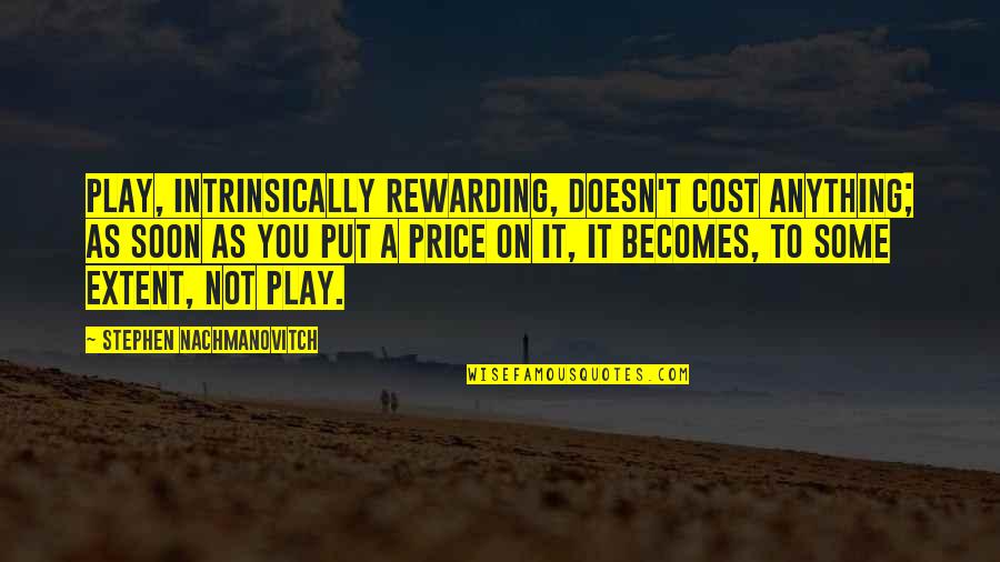 Envied Life Quotes By Stephen Nachmanovitch: Play, intrinsically rewarding, doesn't cost anything; as soon