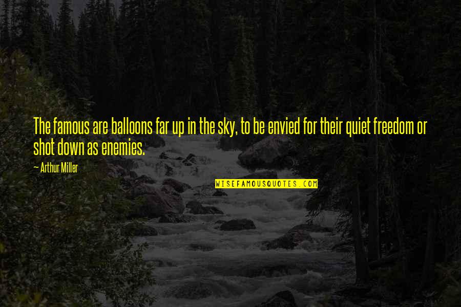 Envied Quotes By Arthur Miller: The famous are balloons far up in the Envied Quotes By Arthur Miller: The famous are balloons far up in the