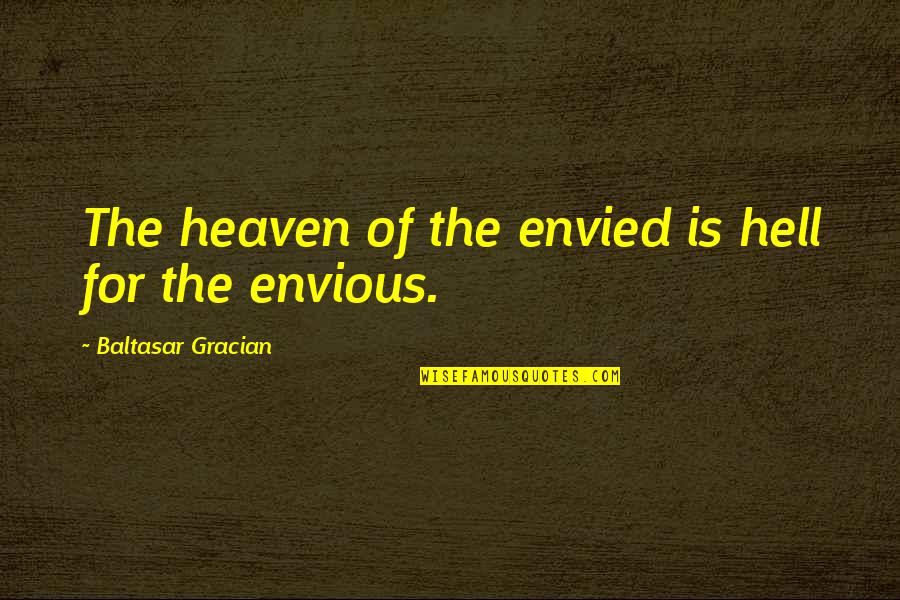 Envied Quotes By Baltasar Gracian: The heaven of the envied is hell for Envied Quotes By Baltasar Gracian: The heaven of the envied is hell for