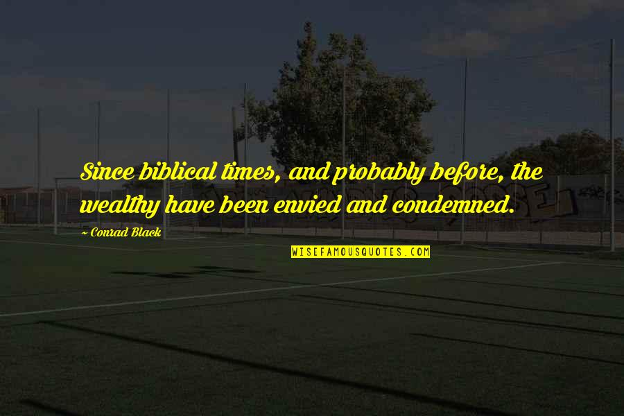 Envied Quotes By Conrad Black: Since biblical times, and probably before, the wealthy Envied Quotes By Conrad Black: Since biblical times, and probably before, the wealthy