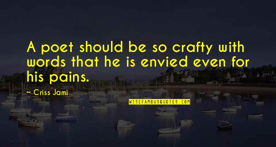 Envied Quotes By Criss Jami: A poet should be so crafty with words