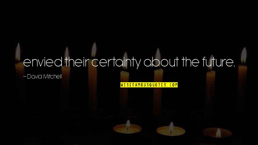 Envied Quotes By David Mitchell: envied their certainty about the future. Envied Quotes By David Mitchell: envied their certainty about the future.