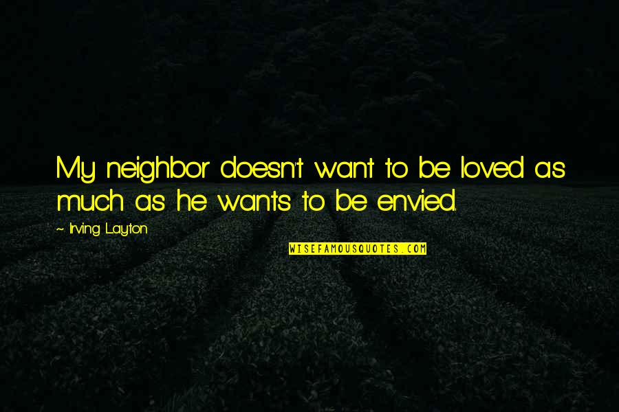 Envied Quotes By Irving Layton: My neighbor doesn't want to be loved as