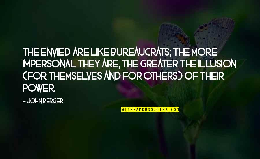 Envied Quotes By John Berger: The envied are like bureaucrats; the more impersonal Envied Quotes By John Berger: The envied are like bureaucrats; the more impersonal