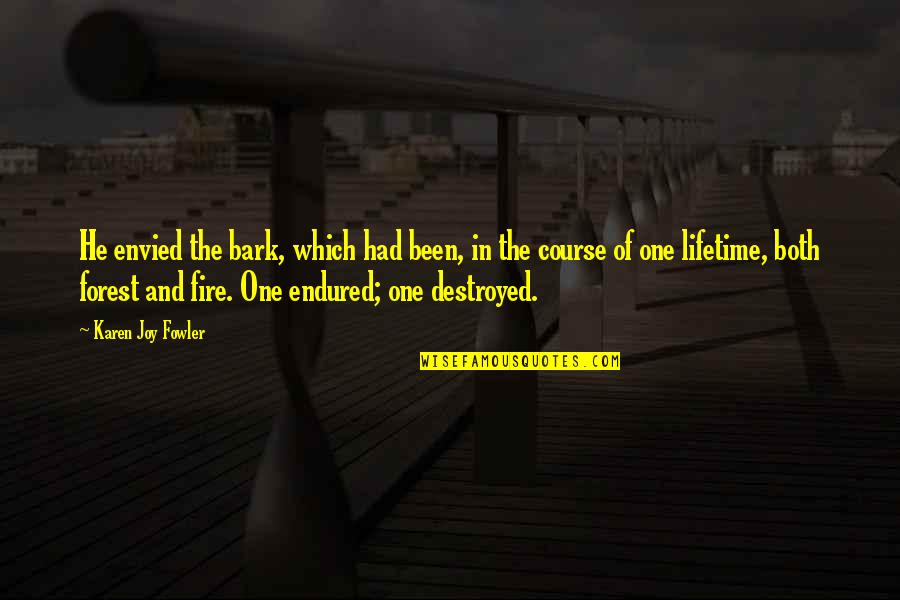 Envied Quotes By Karen Joy Fowler: He envied the bark, which had been, in Envied Quotes By Karen Joy Fowler: He envied the bark, which had been, in