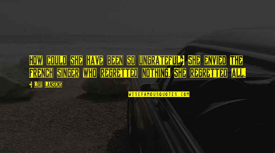 Envied Quotes By Lori Lansens: How could she have been so ungrateful? She Envied Quotes By Lori Lansens: How could she have been so ungrateful? She