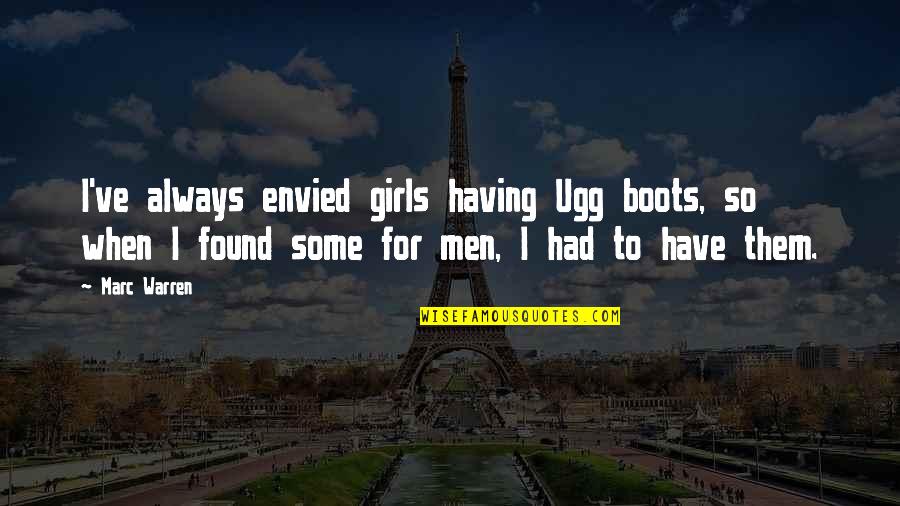Envied Quotes By Marc Warren: I've always envied girls having Ugg boots, so Envied Quotes By Marc Warren: I've always envied girls having Ugg boots, so