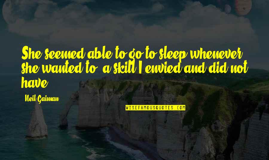 Envied Quotes By Neil Gaiman: She seemed able to go to sleep whenever Envied Quotes By Neil Gaiman: She seemed able to go to sleep whenever