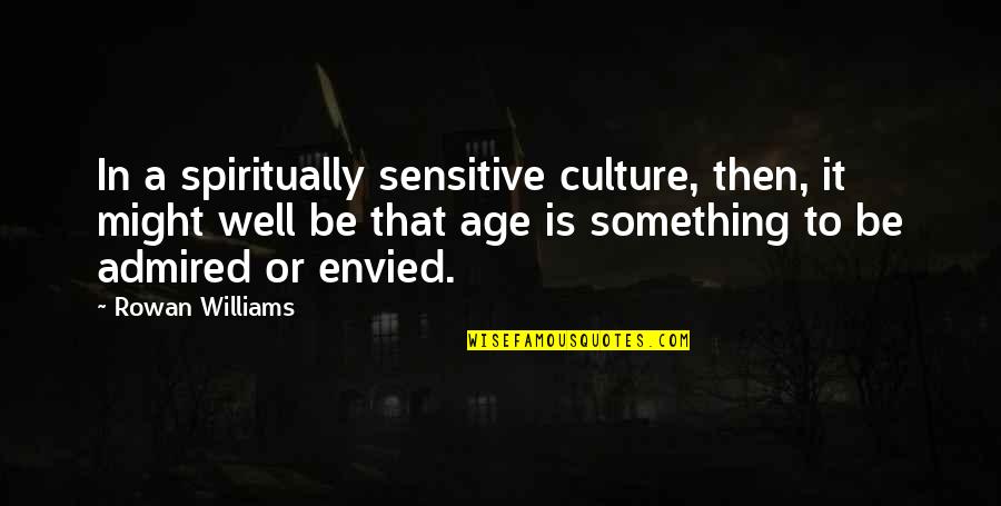 Envied Quotes By Rowan Williams: In a spiritually sensitive culture, then, it might Envied Quotes By Rowan Williams: In a spiritually sensitive culture, then, it might