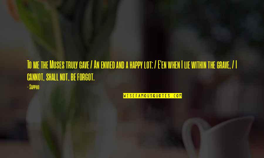 Envied Quotes By Sappho: To me the Muses truly gave / An Envied Quotes By Sappho: To me the Muses truly gave / An