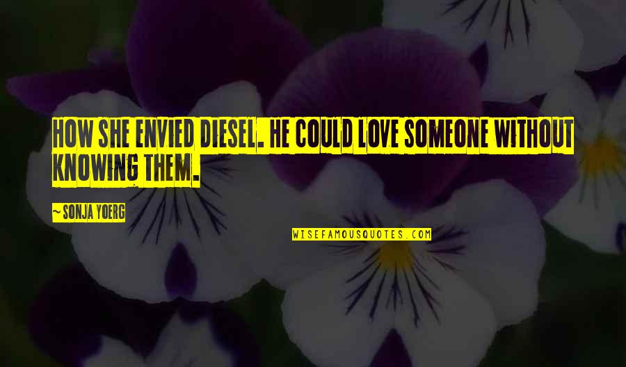 Envied Quotes By Sonja Yoerg: How she envied Diesel. He could love someone