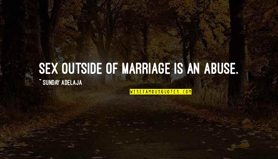 Enviers Quotes By Sunday Adelaja: Sex outside of marriage is an abuse.
