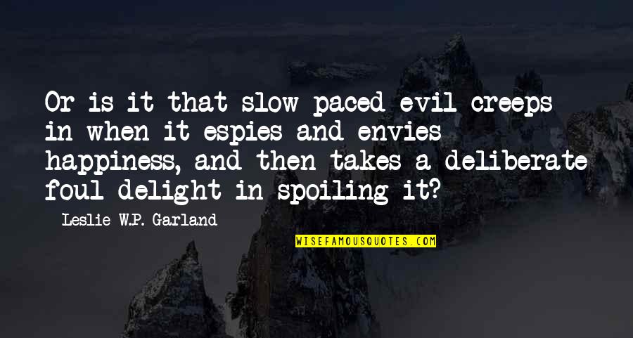 Envies Quotes By Leslie W.P. Garland: Or is it that slow paced evil creeps