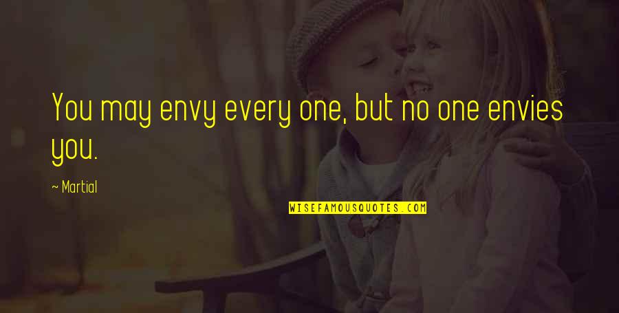Envies Quotes By Martial: You may envy every one, but no one