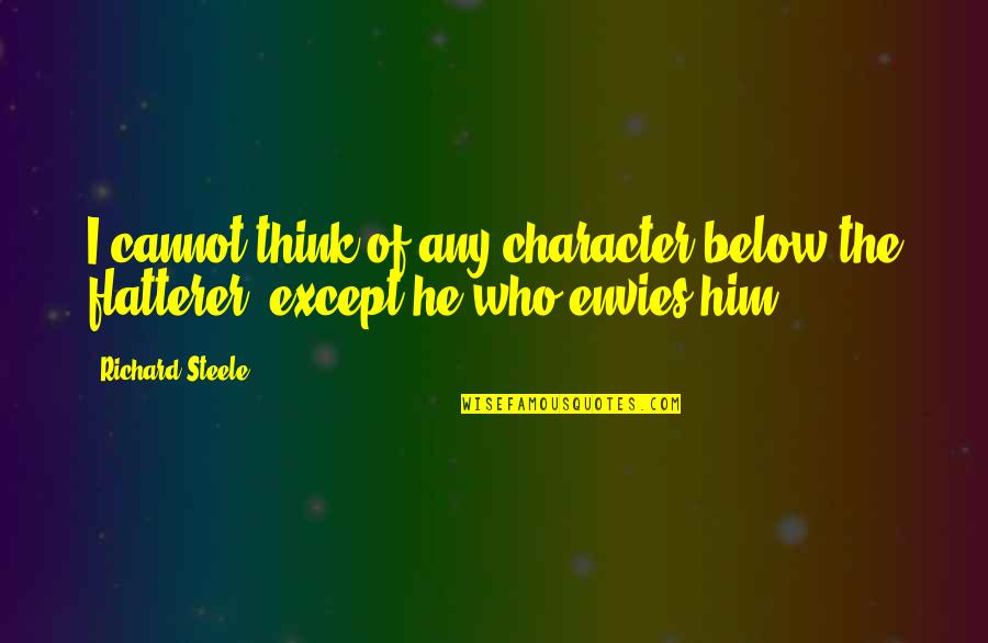 Envies Quotes By Richard Steele: I cannot think of any character below the