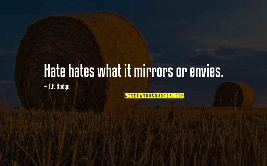Envies Quotes By T.F. Hodge: Hate hates what it mirrors or envies.