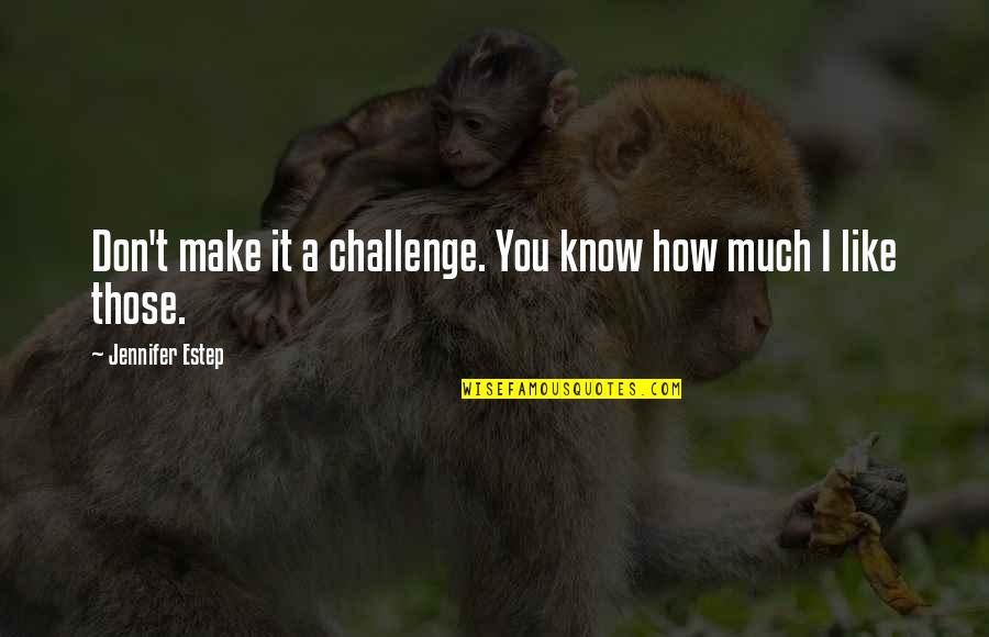 Enviesada Quotes By Jennifer Estep: Don't make it a challenge. You know how Enviesada Quotes By Jennifer Estep: Don't make it a challenge. You know how