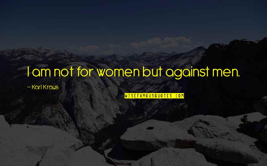 Enviestudos Quotes By Karl Kraus: I am not for women but against men. Enviestudos Quotes By Karl Kraus: I am not for women but against men.