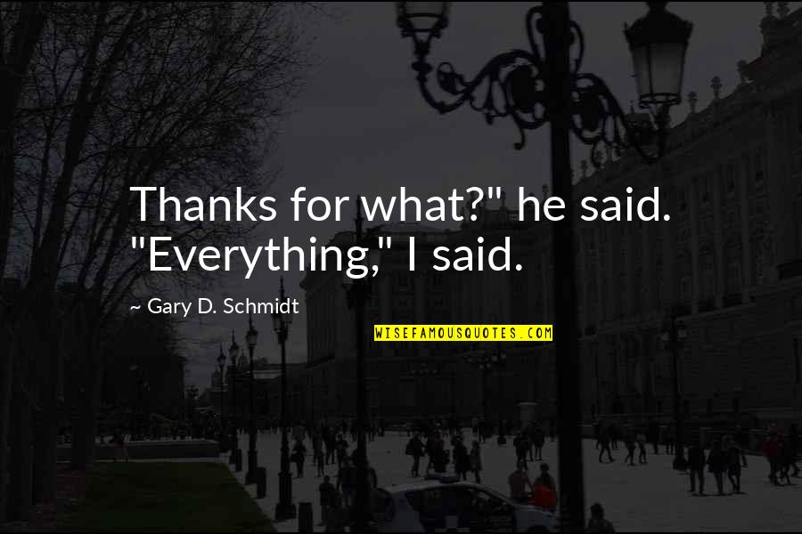 Enviornment Quotes By Gary D. Schmidt: Thanks for what?" he said. "Everything," I said.