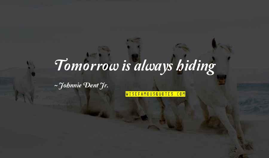 Envioronment Quotes By Johnnie Dent Jr.: Tomorrow is always hiding