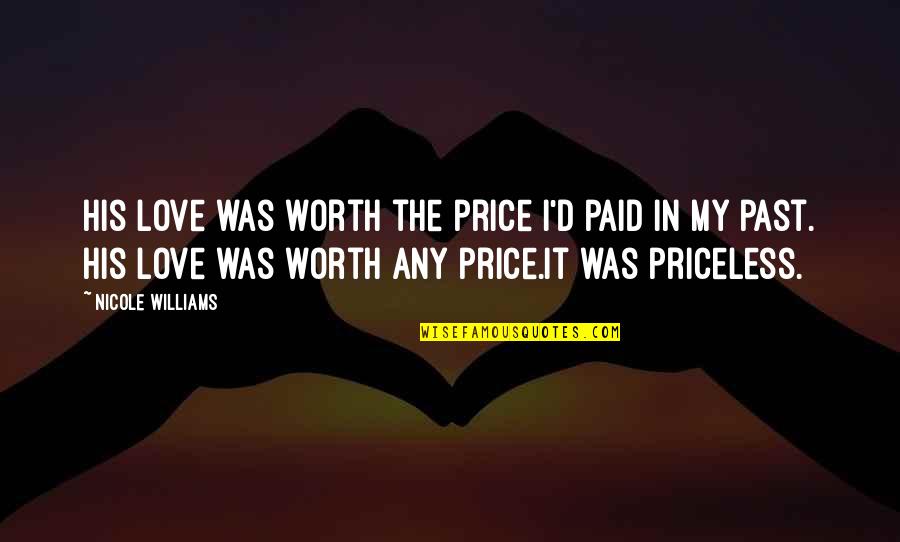 Envioronment Quotes By Nicole Williams: His love was worth the price I'd paid