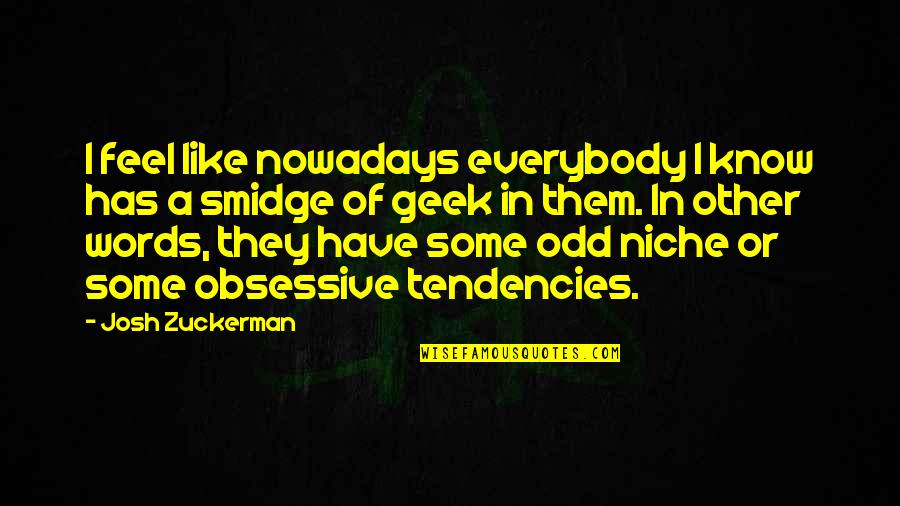 Envious Family Members Quotes By Josh Zuckerman: I feel like nowadays everybody I know has