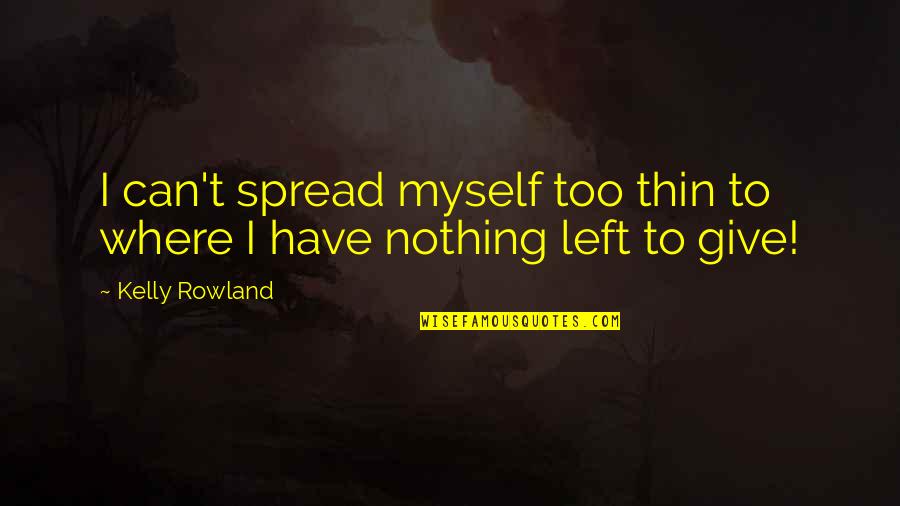 Envious Friends Quotes By Kelly Rowland: I can't spread myself too thin to where