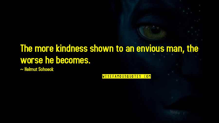 Envious Man Quotes By Helmut Schoeck: The more kindness shown to an envious man,