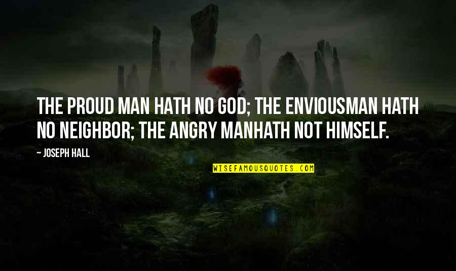 Envious Man Quotes By Joseph Hall: The proud man hath no God; the enviousman