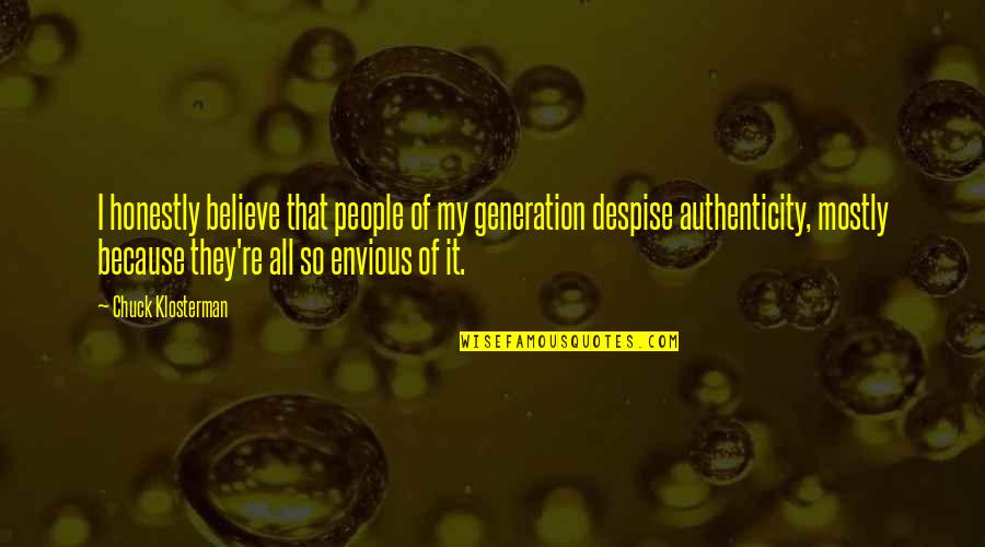 Envious People Quotes By Chuck Klosterman: I honestly believe that people of my generation