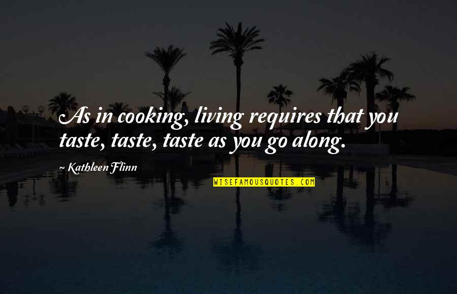 Envious Person Quotes By Kathleen Flinn: As in cooking, living requires that you taste,