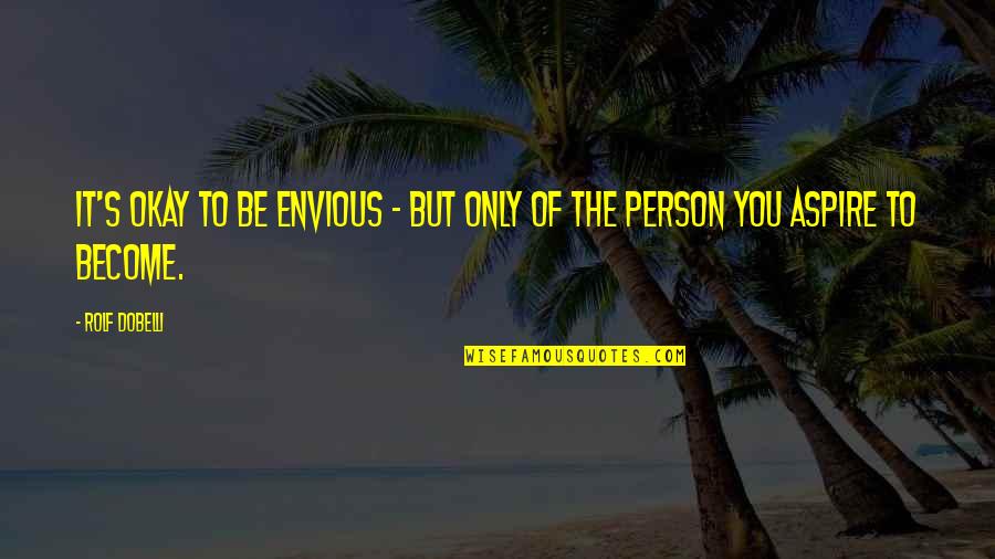 Envious Person Quotes By Rolf Dobelli: It's okay to be envious - but only